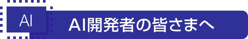 AI開発者の皆さまへ